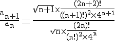 4$\rm \frac{a_{n+1}}{a_n}=\frac{\sqrt{n+1}\times \frac{(2n+2)!}{((n+1)!)^2\times 4^{n+1}}}{\sqrt{n}\times \frac{(2n)!}{(n!)^2\times 4^n}